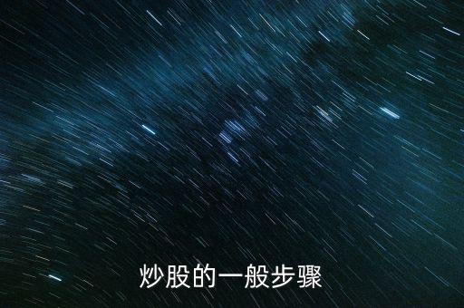 炒股的幾大流程是什么，炒股的一般步驟
