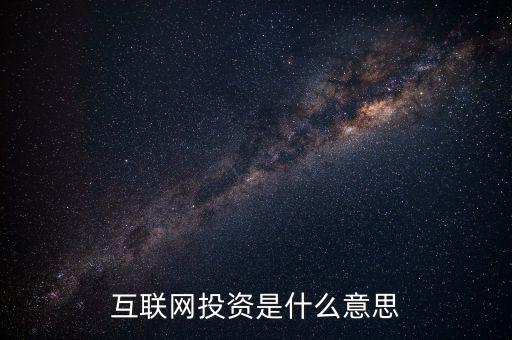 什么是互聯(lián)網(wǎng)投資，互聯(lián)網(wǎng)投資是什么性質(zhì)的