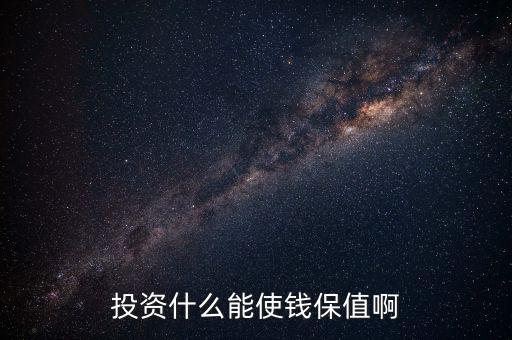 投資什么保值增值，現(xiàn)在投資什么長期來看最保值