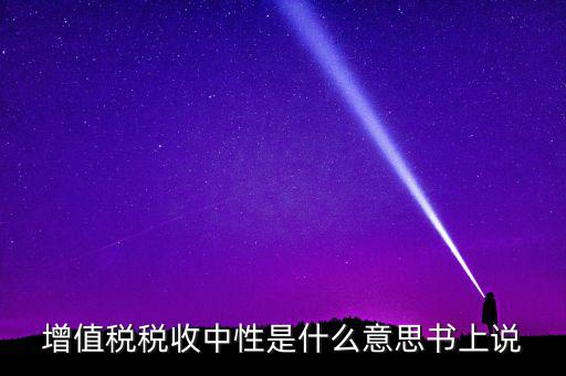 稅收中性是什么意思，稅收中性誰能解釋解釋