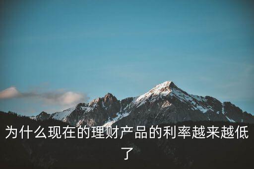 為什么利率越來越少，為什么現(xiàn)在的理財產(chǎn)品的利率越來越低了