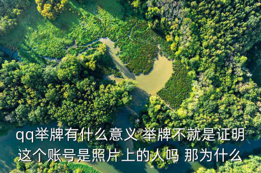 什么叫舉牌有什么好處，qq舉牌有什么意義 舉牌不就是證明這個賬號是照片上的人嗎 那為什么