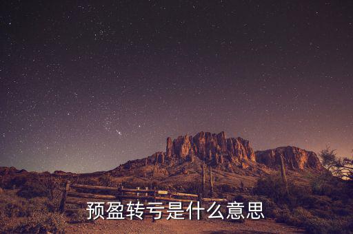 預盈預增什么意思，預盈轉虧是什么意思