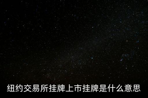 交易所掛牌是什么意思，紐約交易所掛牌上市掛牌是什么意思
