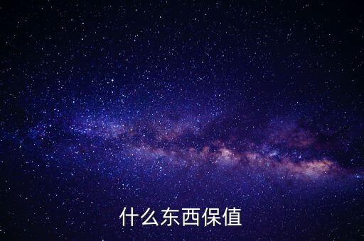 什么禮物保值，什么東西保值