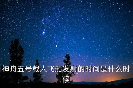 東風(fēng)五號(hào)什么時(shí)候，神舟五號(hào)載人飛船發(fā)射的時(shí)間是什么時(shí)候