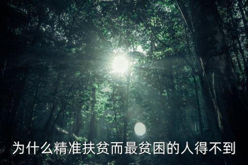 為什么窮人就貸不上精準(zhǔn)扶貧，為什么精準(zhǔn)扶貧而最貧困的人得不到