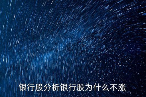 銀行股為什么不漲，我來告訴你銀行股為什么不漲