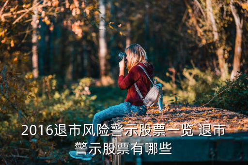 上海物貿(mào)為什么虧損，2016退市風(fēng)險警示股票一覽 退市警示股票有哪些