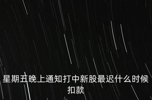 打新中了什么時候付錢，新股中了簽幾點之前要扣錢交上