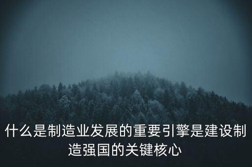 為什么要建設(shè)制造強(qiáng)國，制造強(qiáng)國的內(nèi)涵概括為哪幾個(gè)方面