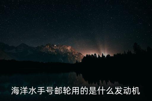 郵輪用什么發(fā)動機，大型貨輪用什么發(fā)動機