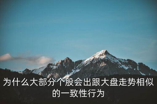 為什么個(gè)股跟大盤走勢一樣，股票的個(gè)股走勢為什么大多都和大盤走勢一樣很少有自己走勢的
