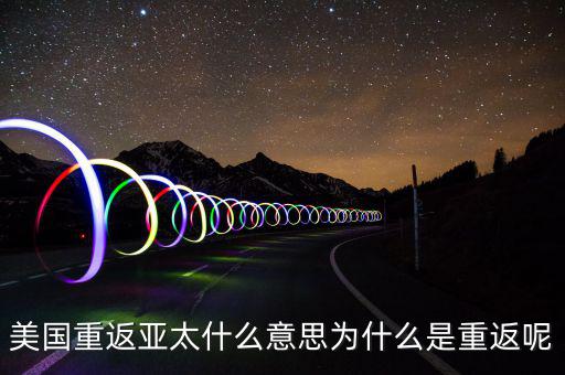 美國(guó)為什么要重返亞太，美國(guó)為什么說(shuō)是要重返亞洲