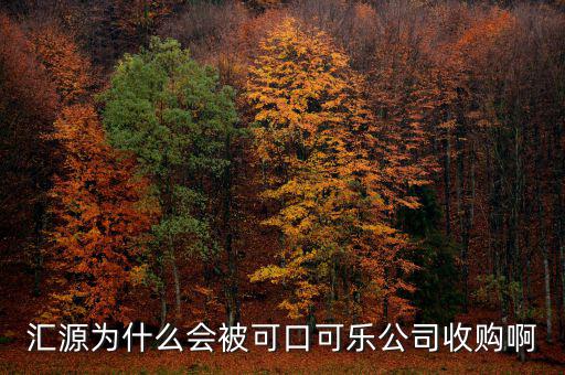 可口可樂公司為什么要收購(gòu)匯源，為什么匯源會(huì)給可口可樂收購(gòu)