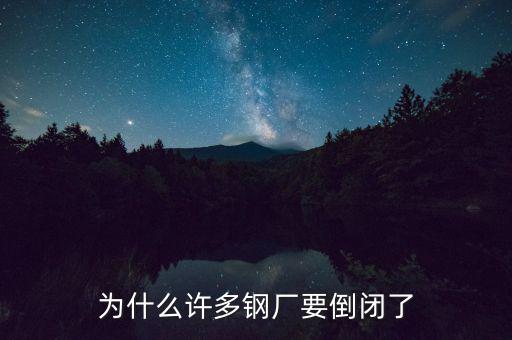 為什么許多鋼廠(chǎng)要倒閉了