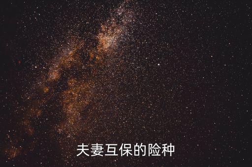 夫妻互保都有什么險(xiǎn)種，泰康保險(xiǎn)公司夫妻互保的險(xiǎn)種是什么