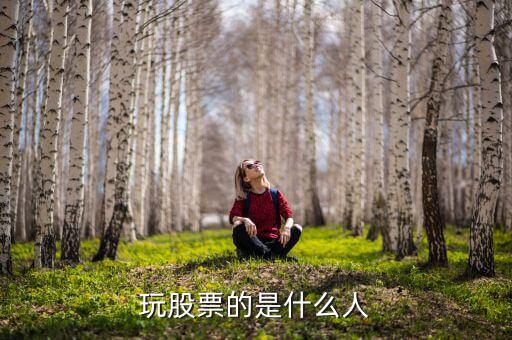 玩股票的都是什么人，玩股票的人哪里人多啊