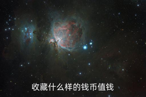 收藏紙幣什么樣的值錢，什么樣的紙幣有收藏價值