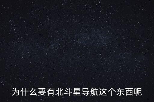 為什么要發(fā)展北斗導(dǎo)航，為什么要有北斗星導(dǎo)航這個(gè)東西呢