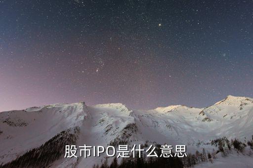 股票ipo是什么意思，股ipo是什么意思