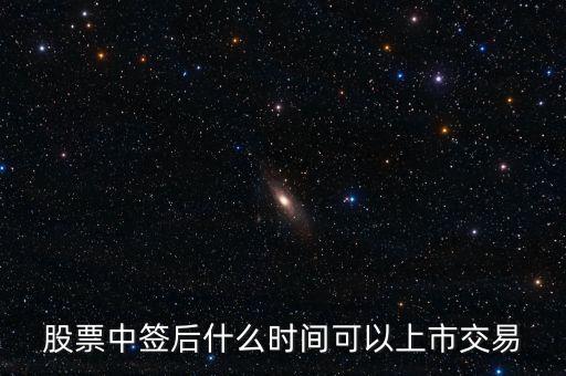 603318什么時(shí)候上市交易，股票中簽后什么時(shí)間可以上市交易