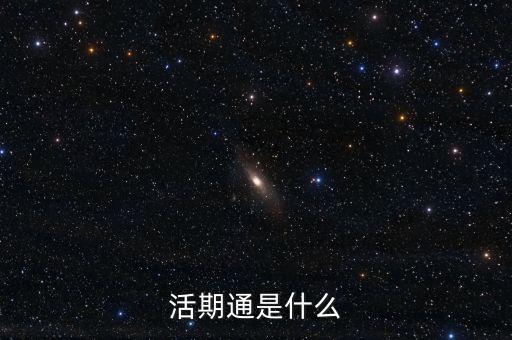 活期通是什么東西，活期通是什么