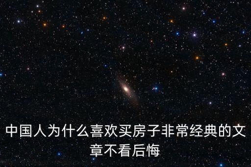 中國人為什么喜歡投資房產(chǎn)，中國人為什么喜歡買房子非常經(jīng)典的文章不看后悔
