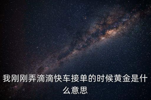 滴滴打車播報黃金單是什么，滴滴快車黃金獎勵就是翻倍補貼嗎