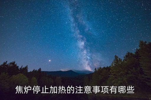 焦?fàn)t為什么不能停，焦?fàn)t停止加熱的注意事項(xiàng)有哪些