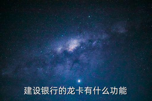 建設(shè)銀行途牛龍卡什么作用，建行發(fā)行的龍卡有什么用