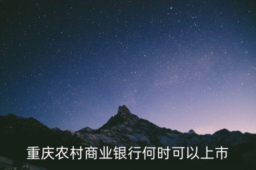 重慶農(nóng)村商業(yè)銀行什么時(shí)候上市，重慶農(nóng)村商業(yè)銀行何時(shí)可以上市