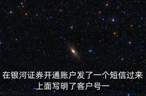 銀河證券一碼通帳號指什么，在銀河證券開通賬戶發(fā)了一個短信過來上面寫明了客戶號一