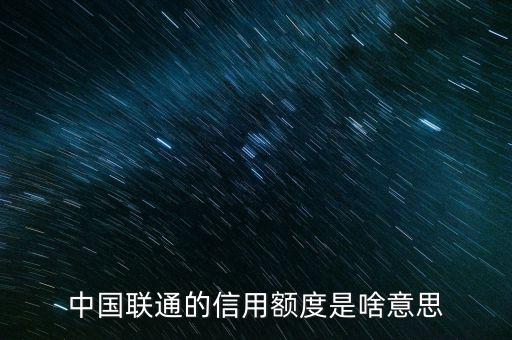 手機(jī)信用額度是什么，中國(guó)聯(lián)通的信用額度是啥意思