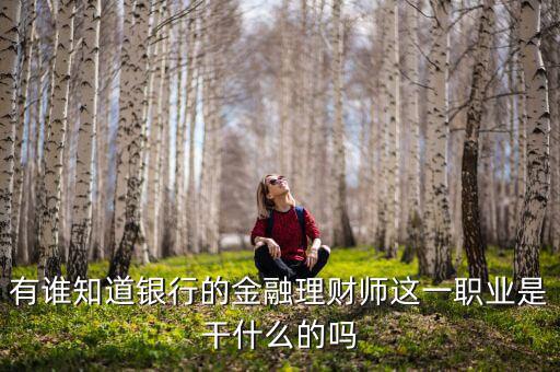 理財師是做什么的，銀行理財師具體是指什么要什么從業(yè)資格證書