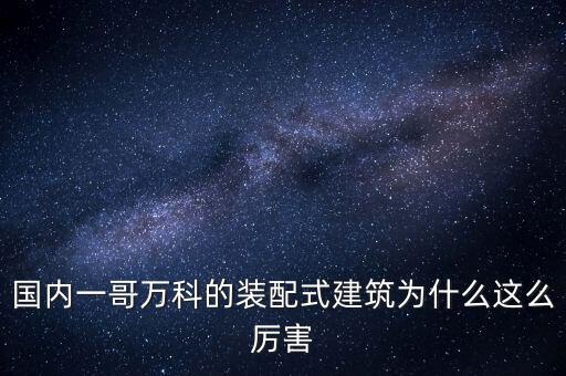 國(guó)內(nèi)一哥萬(wàn)科的裝配式建筑為什么這么厲害