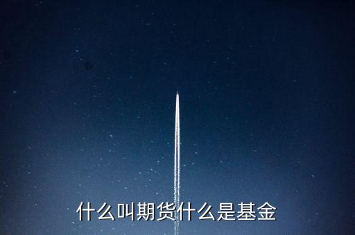 什么是期貨基金，什么是基金期貨