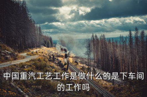 中國重工做什么的，北方重工都有甚么工作