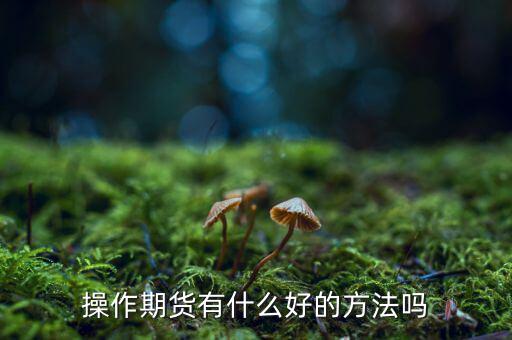 做期貨有什么妙招，期貨最簡單易操作的方法