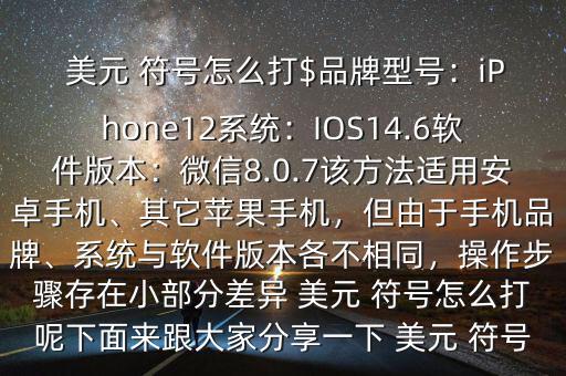 美元 符號(hào)怎么打$品牌型號(hào)：iPhone12系統(tǒng)：IOS14.6軟件版本：微信8.0.7該方法適用安卓手機(jī)、其它蘋(píng)果手機(jī)，但由于手機(jī)品牌、系統(tǒng)與軟件版本各不相同，操作步驟存在小部分差異 美元 符號(hào)怎么打呢下面來(lái)跟大家分享一下 美元 符號(hào)