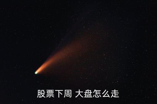 股票下周 大盤(pán)怎么走