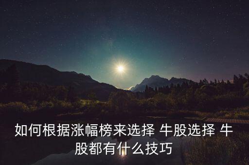如何根據漲幅榜來選擇 牛股選擇 牛股都有什么技巧