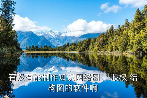 有沒有能制作知識(shí)網(wǎng)絡(luò)圖、 股權(quán) 結(jié)構(gòu)圖的軟件啊