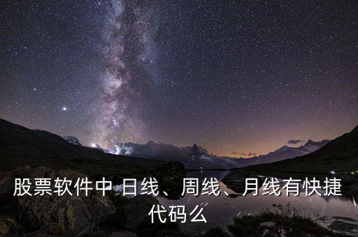 股票軟件中 日線、周線、月線有快捷代碼么