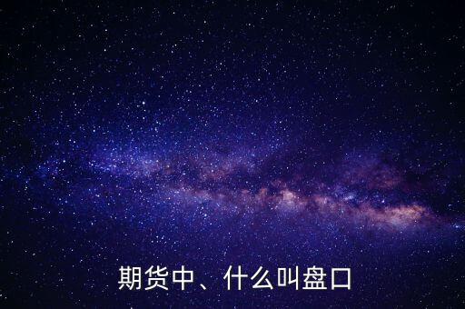  期貨中、什么叫盤口