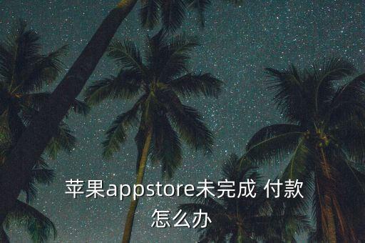 蘋果商店怎么重新付款,下載免費應用出現(xiàn)不完整付款情況請忽略