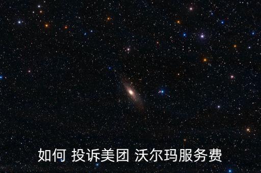 如何 投訴美團 沃爾瑪服務費
