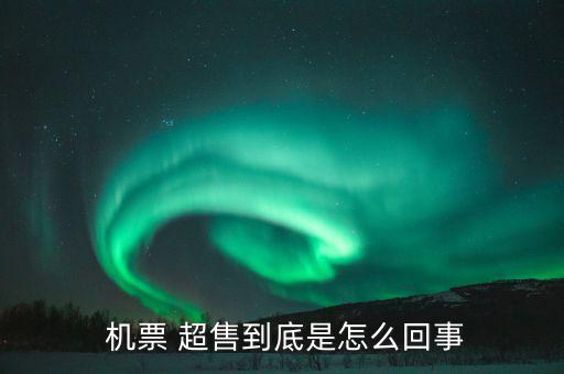 機(jī)票超售怎么辦,機(jī)票超售、how超售，每家航空公司都不一樣
