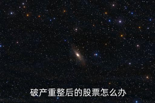  破產重整后的股票怎么辦