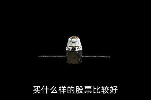 選什么樣的股票好，買什么股票好呢